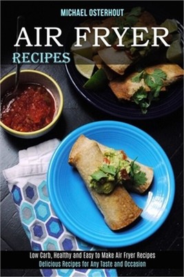 Air Fryer Recipes: Low Carb, Healthy and Easy to Make Air Fryer Recipes (Delicio