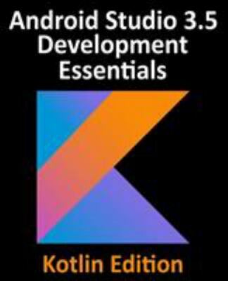 Android Studio 3.5 Development Essentials - Kotlin Edition: Developing...