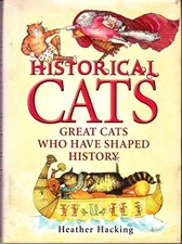 HISTORICAL CATS: GREAT CATS WHO HAVE SHAPED HISTORY By Heather Hacking EXCELLENT