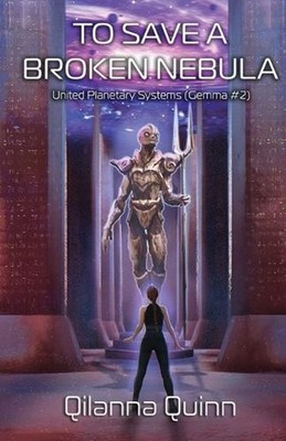 To Save a Broken Nebula: United Planetary Systems (Gemma #2) by Qilanna Quinn Pa