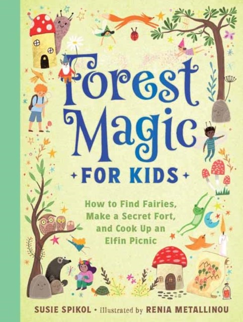 Forest Magic For Kids : How To Find Fairies, Make A Secret Fort, And Cook Up An Elfin Picnic Susie Spikol - Image 4