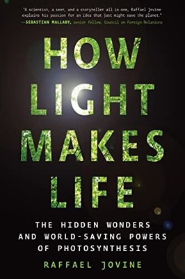 How Light Makes Life: The Hidden Wonders and World-Saving Powers of Photosynthes