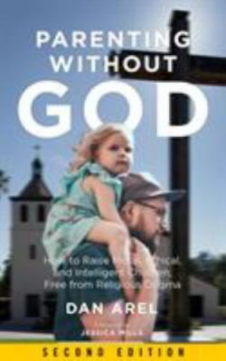 Parenting Without God: How to Raise Moral, Ethical, and Intelligent Children,...