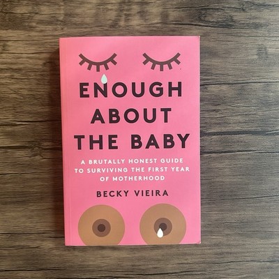Enough about the Baby : A Brutally Honest Guide By Becky Vieira Paperback