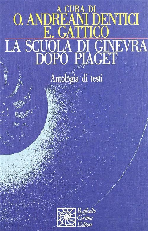 La scuola di Ginevra dopo Piaget - Andreani Dentici O. (cur.); Gattico E. (cur.)