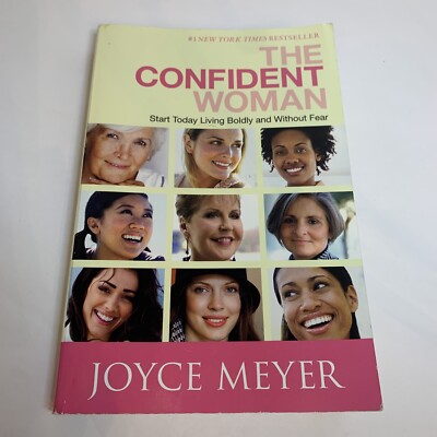 The Confident Woman : Start Today Living Boldly and Without Fear by Joyce Meyer 