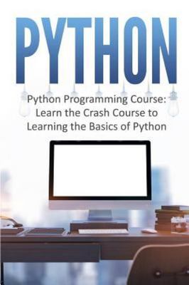Python: Python Programming Course: Learn the Crash Course to Learning the...
