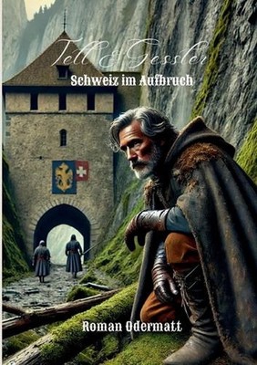 Tell & Gessler - Schweiz im Aufbruch: Ein episches Historienabenteuer ?ber Fehde