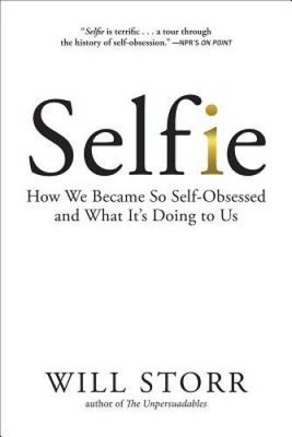 Selfie: How We Became So Self-Obsessed and What It's Doing to Us - VERY GOOD