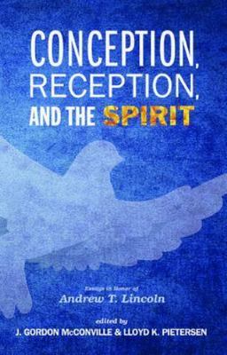 Conception, Reception, and the Spirit : Essays in Honor of Andrew T. Lincoln,...