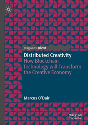 Distributed Creativity: How Blockchain Technology Will  -  NEW Marcus O'dair 201
