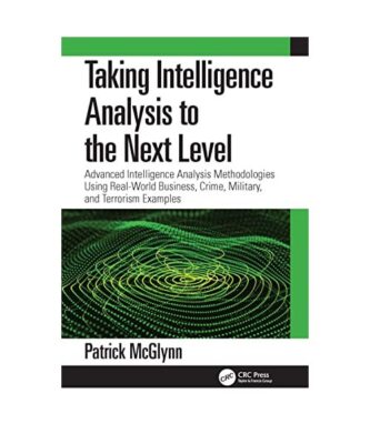 Taking Intelligence Analysis to the Next Level: Advanced Intelligence Analysis M