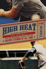 High Heat : The Secret History of the Fastball and the Improbable