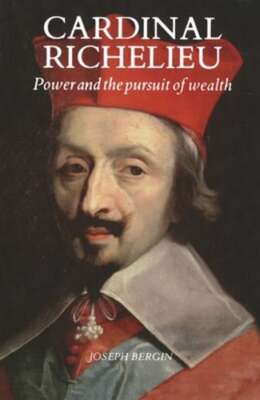 Cardinal Richelieu: Power and the Pursuit of Wealth by Dr. Bergin, Joseph: New