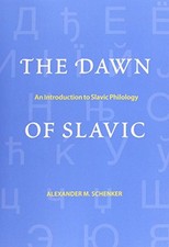 THE DAWN OF SLAVIC: AN INTRODUCTION TO SLAVIC PHILOLOGY By Alexander M. Schenker
