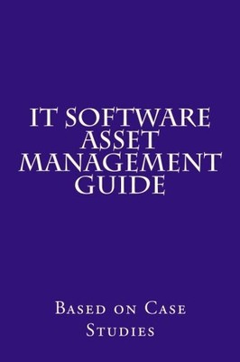 IT SOFTWARE ASSET MANAGEMENT GUIDE: BASED ON CASE STUDIES By R. Concessao *NEW*