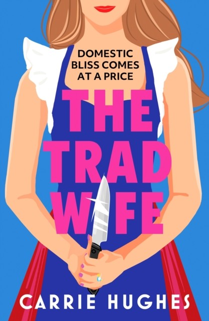 The Trad Wife : A Darkly Funny, Twisted Thriller That Will Keep You Turning Pages Until The Early Hours Carrie Hughes - Image 5