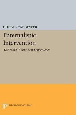 Paternalistic Intervention - The Moral Bounds on B
