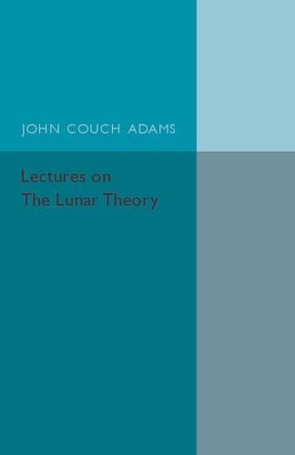 Lectures on the Lunar Theory by John Couch Adams, R. A. Sampson - 9781107559844