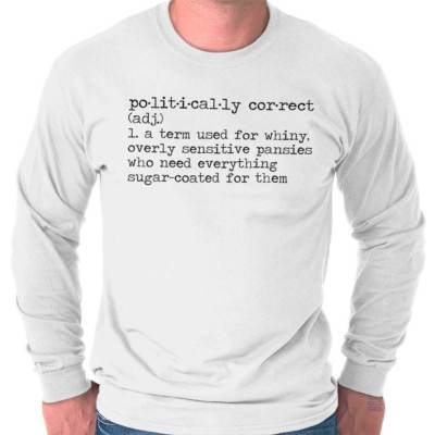 Politically Correct Dictionary Definition Long Sleeve Tshirt for Men or Women