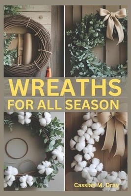 Wreaths for All Seasons: DIY Tutorials, Seasonal Themes, Holiday Decorations, Cr