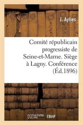 Comit Rpublicain Progressiste de Seine-Et-Marne. Sige Lagny. Confrence by J. Ayl