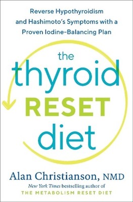 The Thyroid Reset Diet: Reverse Hypothyroidism and Hashimoto's Symptoms with a P
