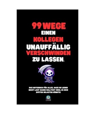 99 Wege, einen Kollegen unauffällig verschwinden zu lassen: Das Notizbuch für 