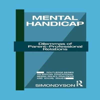 Mental Handicap Dilemmas of Parent-Professional Relations Simon D