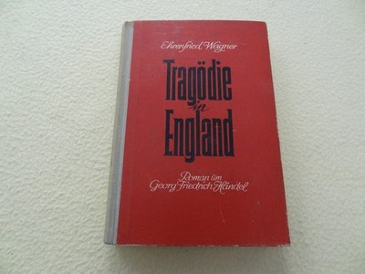 Ehrenfried Wagner - TRAGÖDIE IN ENGLAND - Roman um Georg Friedrich Händel - HC