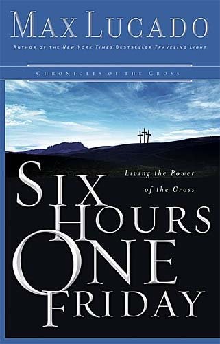 Six Hours One Friday: Living the Power of the Cross (Chronicles of the Cross) B