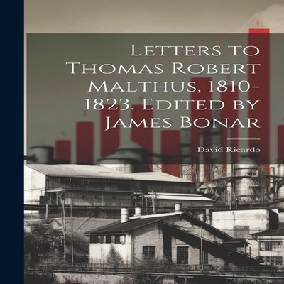 Letters to Thomas Robert Malthus 1810-1823. Edited by James Bonar
