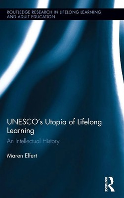 UNESCO¿s Utopia of Lifelong Learning | An Intellectual History | Maren Elfert