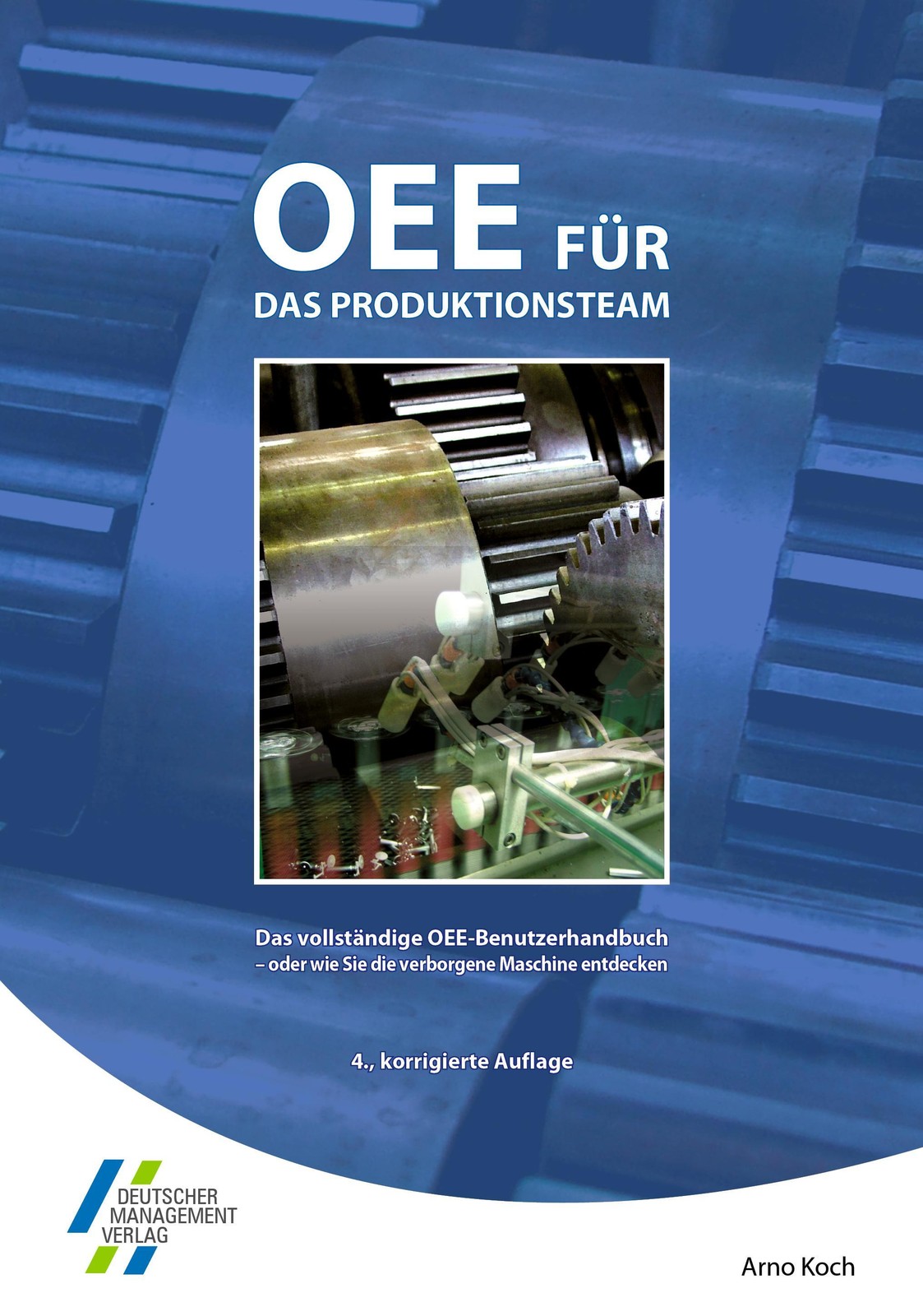 OEE für das Produktionsteam. Das vollständige OEE-Benutzerhandbuch Arno Koch