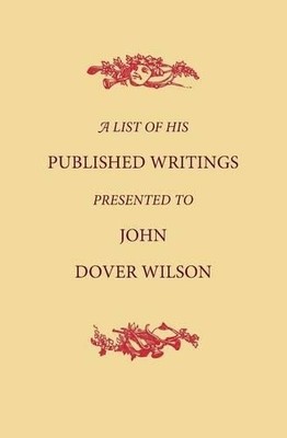 A List of His Published Writings Presented to John Dover Wils... - 9781107621817