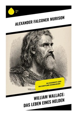 William Wallace: Das Leben eines Helden Alexander Falconer Murison Taschenbuch