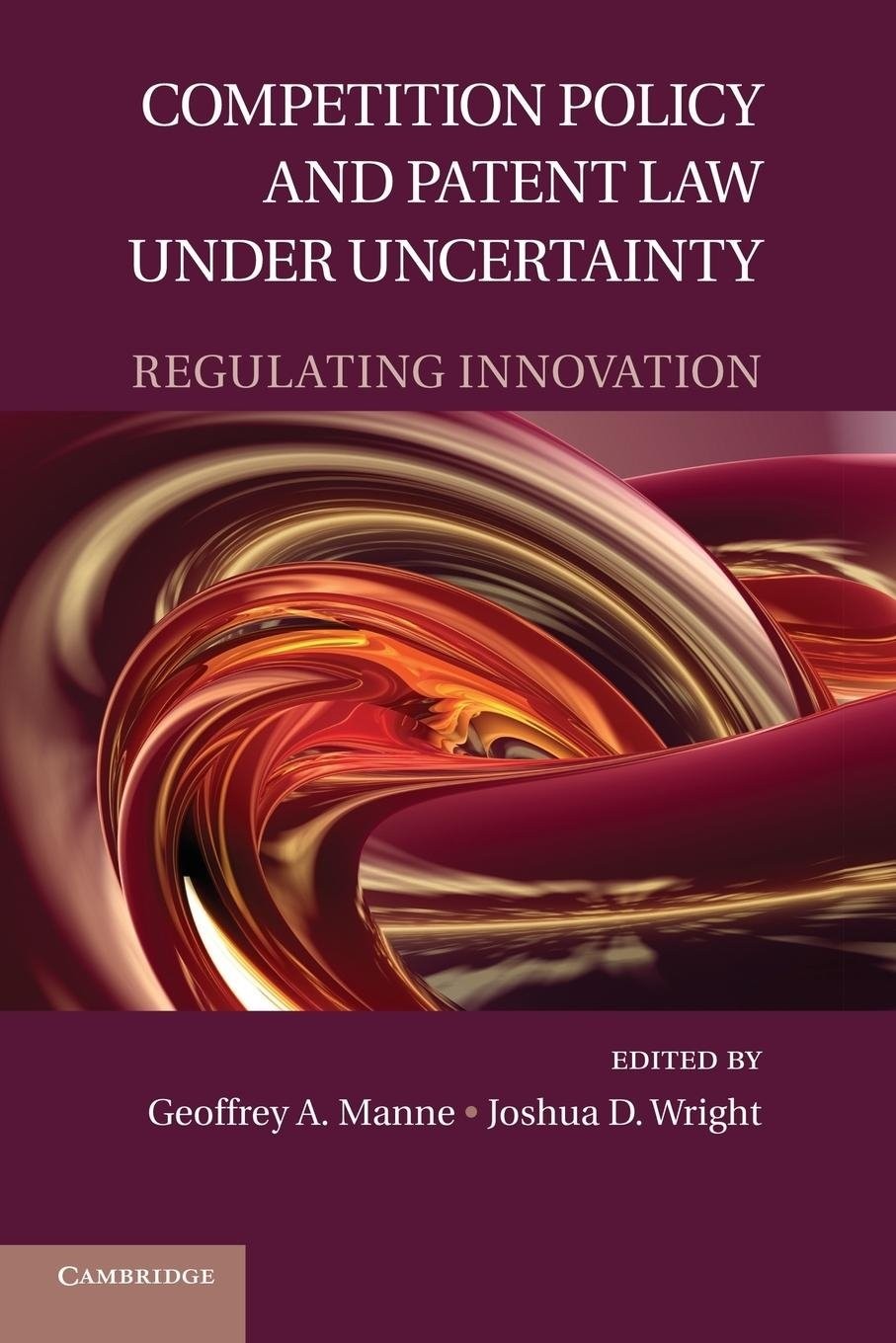 Competition Policy and Patent Law under Uncertainty Regulating Innovation Manne
