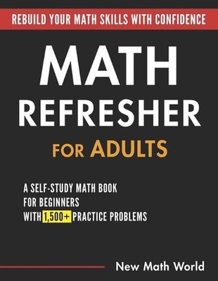 Math Refresher for Adults: A Self-Study Math Book for Beginners with 1,500+ Prac