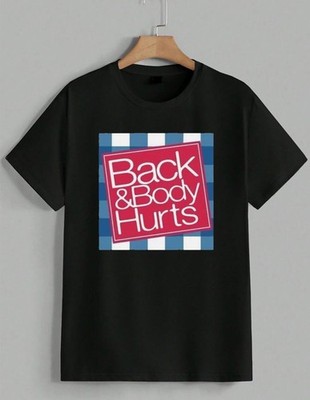 Funny Back and Body Hurts T-Shirt Humorous Parody Gag Real Gift Idea Tee Unisex