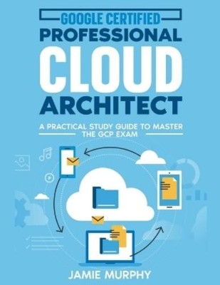 Jamie Murphy Google Certified Professional Cloud Architect A Pract (Taschenbuch)