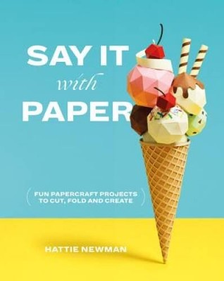 Say It With Paper: Fun papercraft projects to cut, fold and create - GOOD
