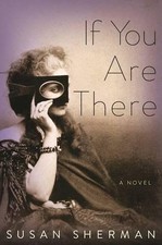 IF YOU ARE THERE: A NOVEL By Susan Sherman - Hardcover **BRAND NEW**