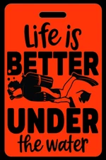 Personalized Hi-Viz Orange Life is Better Under The Water Luggage/Gear Bag Tag