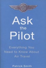 Ask the Pilot: Everything You Need to Know About Air Travel by Patrick Smith