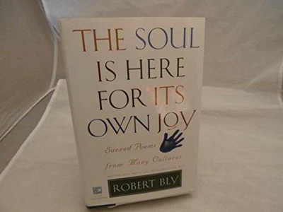 The Soul Is Here For Its Own Joy: - Hardcover, by Robert Bly - Very Good u