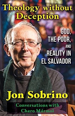 Theology Without Deception : God, the Poor, and Reality in el Salvador by Job...