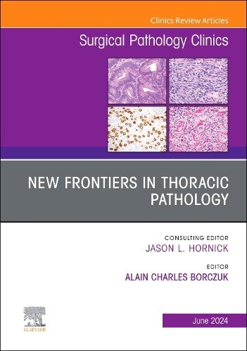 New Frontiers in Thoracic Pathology, An Issue of Surgical Pat... - 9780443130854
