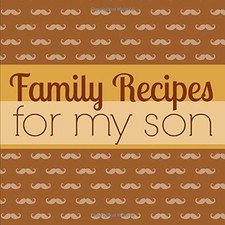 Family Recipes for My Son: A Blank Cookbook Journal to Write in Keepsake Fam...