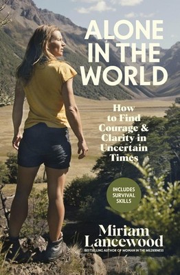 Alone in the World: How to find courage & clarity in uncertain times by Miriam L