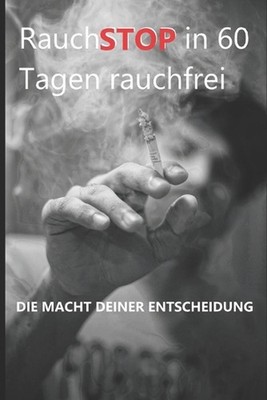 Mein RauchSTOP in 60 Tagen rauchfrei: Die Macht deiner Entscheidung by Frank Zim